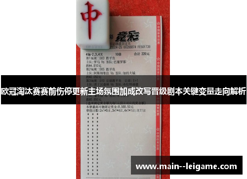 欧冠淘汰赛赛前伤停更新主场氛围加成改写晋级剧本关键变量走向解析