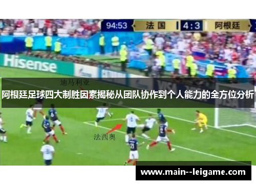 阿根廷足球四大制胜因素揭秘从团队协作到个人能力的全方位分析