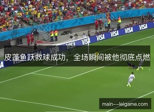 皮蓬鱼跃救球成功，全场瞬间被他彻底点燃